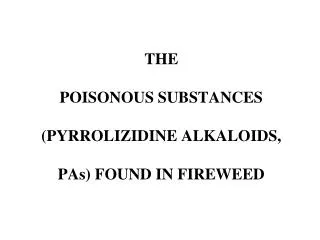 THE POISONOUS SUBSTANCES (PYRROLIZIDINE ALKALOIDS, PAs) FOUND IN FIREWEED