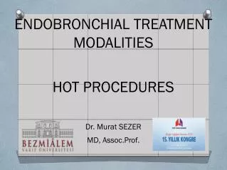 ENDOBRONCHIAL TREATMENT MODALITIES HOT PROCEDURES Dr. Murat SEZER MD, Assoc.Prof.