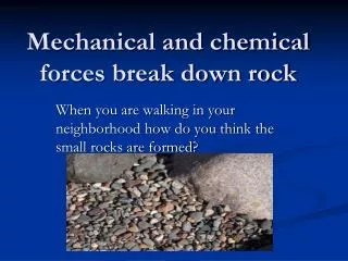 Mechanical and chemical forces break down rock