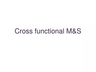Cross functional M&amp;S