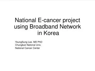 National E-cancer project using Broadband Network in Korea