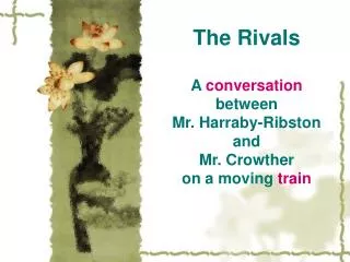 The Rivals A conversation between Mr. Harraby-Ribston and Mr. Crowther on a moving train