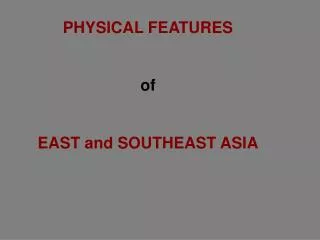 PHYSICAL FEATURES of EAST and SOUTHEAST ASIA