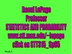 Raoul LePage Professor STATISTICS AND PROBABILITY stt.msu/~lepage click on STT315_Sp05 - slide 1