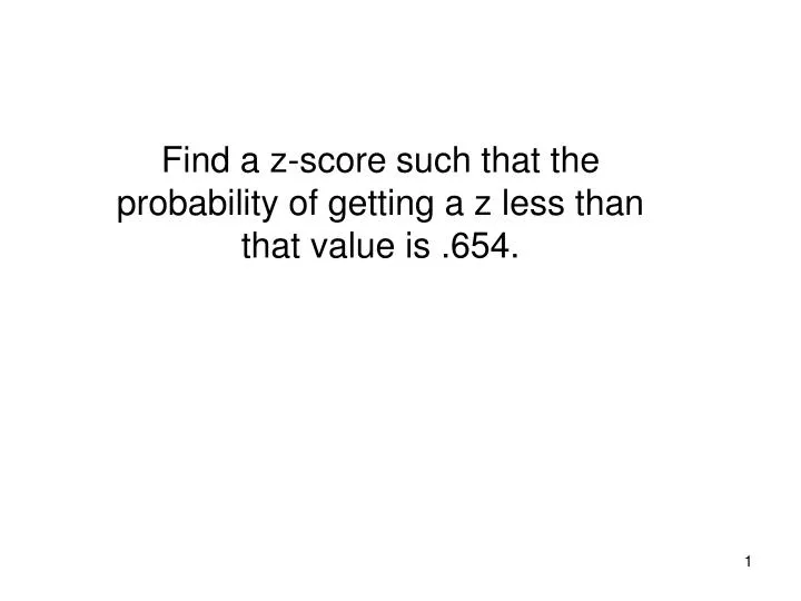 find a z score such that the probability of getting a z less than that value is 654