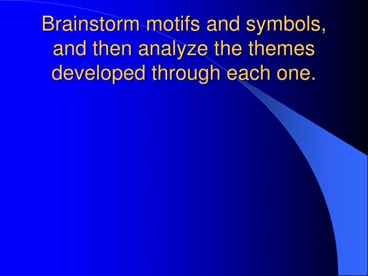 brainstorm motifs and symbols and then analyze the themes developed through each one