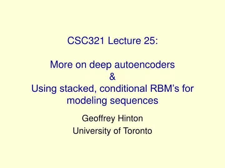 csc321 lecture 25 more on deep autoencoders using stacked conditional rbm s for modeling sequences