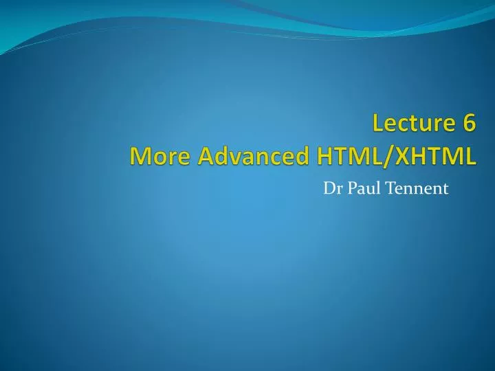 lecture 6 more advanced html xhtml