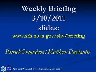 Weekly Briefing 3/10/2011 slides: srh.noaa/shv/briefing