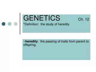 GENETICS Ch. 12 *Definition: the study of heredity