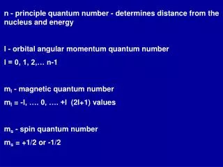 n - principle quantum number - determines distance from the nucleus and energy