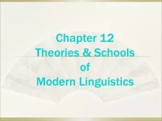 Chapter 12 Theories &amp; Schools of Modern Linguistics