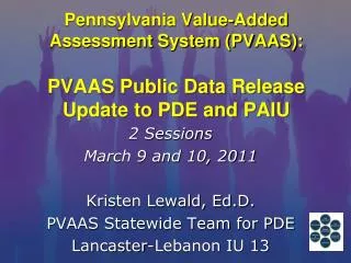 2 Sessions March 9 and 10, 2011 Kristen Lewald, Ed.D. PVAAS Statewide Team for PDE