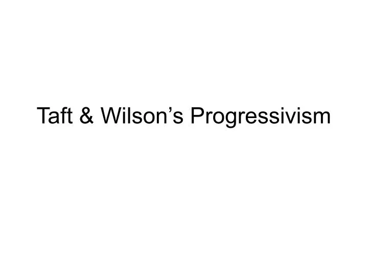 taft wilson s progressivism