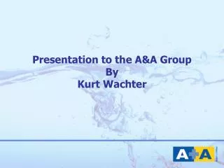 Presentation to the A&amp;A Group By Kurt Wachter