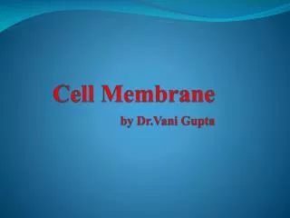 Cell Membrane by Dr.Vani Gupta
