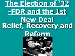 The Election of ‘32 -FDR and the 1st New Deal