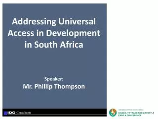 Addressing Universal Access in Development in South Africa Speaker: Mr. Phillip Thompson