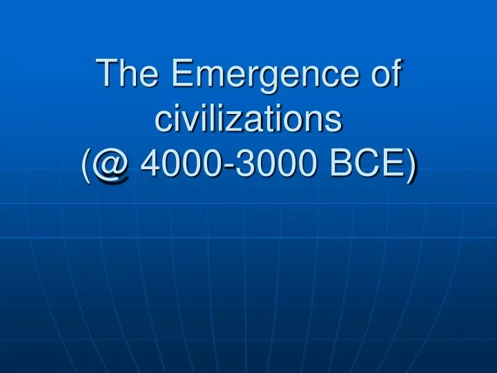 the emergence of civilizations @ 4000 3000 bce