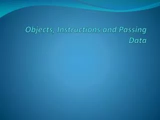 Objects, Instructions and Passing Data