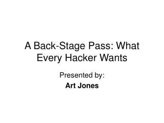 A Back-Stage Pass: What Every Hacker Wants