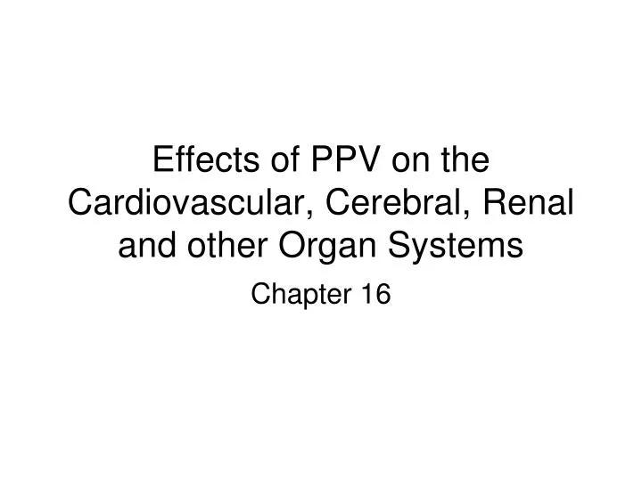 effects of ppv on the cardiovascular cerebral renal and other organ systems