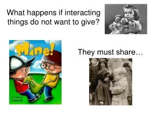 What happens if interacting things do not want to give?