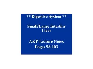** Digestive System ** Small/Large Intestine Liver A&amp;P Lecture Notes Pages 98-103