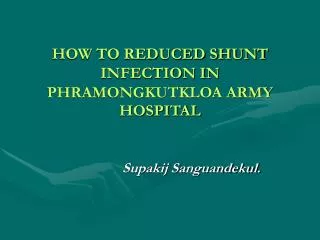 HOW TO REDUCED SHUNT INFECTION IN PHRAMONGKUTKLOA ARMY HOSPITAL