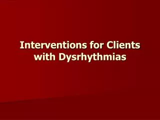 Interventions for Clients with Dysrhythmias