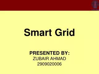 Smart Grid PRESENTED BY: ZUBAIR AHMAD 2909020006