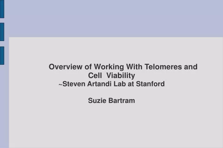 overview of working with telomeres and cell viability steven artandi lab at stanford suzie bartram