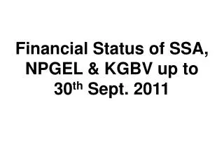 Financial Status of SSA, NPGEL &amp; KGBV up to 30 th Sept. 2011