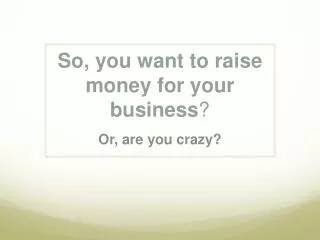 So, you want to raise money for your business ?