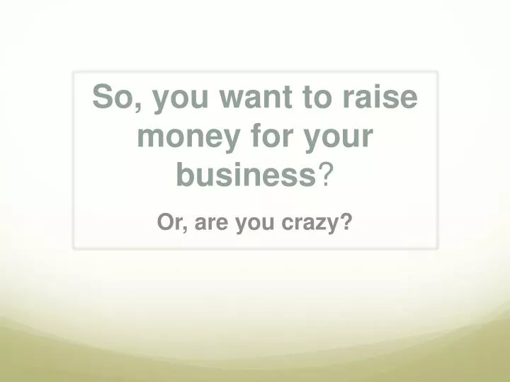 so you want to raise money for your business