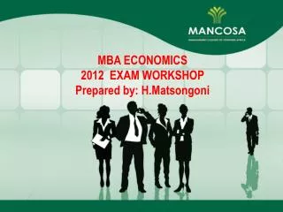 MBA ECONOMICS EXAM WORKSHOP Prepared by: H.Matsongoni