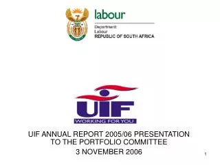 UIF ANNUAL REPORT 2005/06 PRESENTATION TO THE PORTFOLIO COMMITTEE 3 NOVEMBER 2006