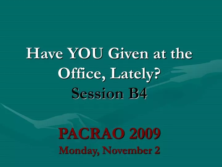 have you given at the office lately session b4 pacrao 2009 monday november 2