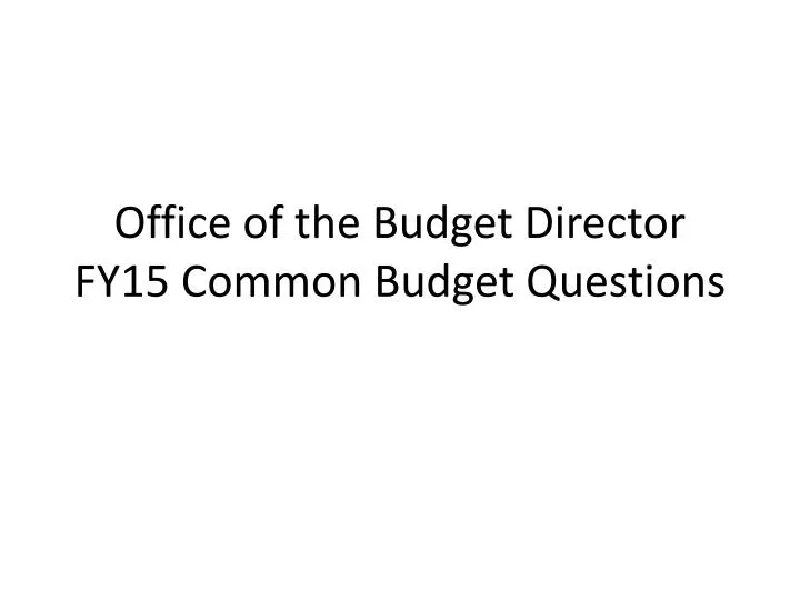 office of the budget director fy15 common budget questions