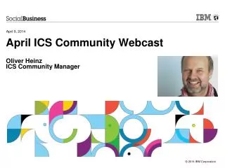 April ICS Community Webcast Oliver Heinz ICS Community Manager