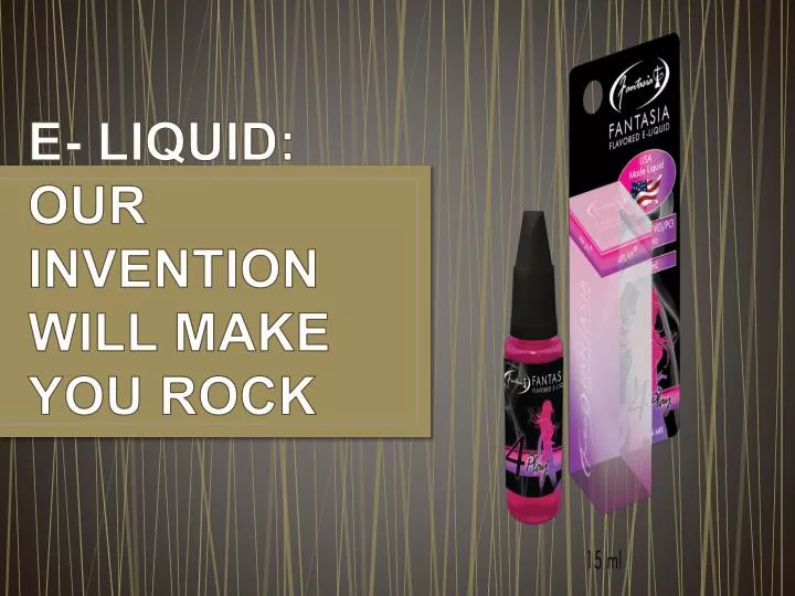 e liquid our invention will make you rock