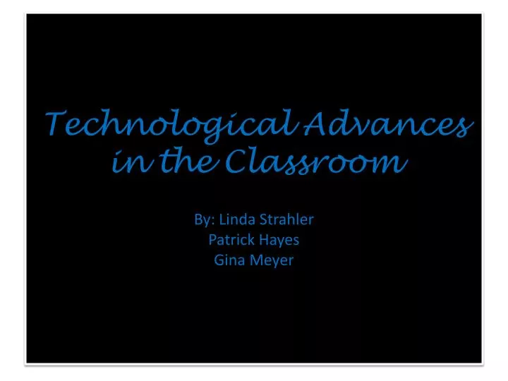 technological advances in the classroom by linda strahler patrick hayes gina meyer