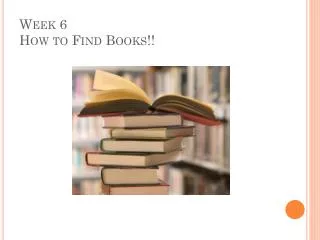 Week 6 How to Find Books!!