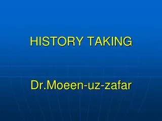 HISTORY TAKING Dr.Moeen- uz - zafar