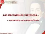 LOS MECANISMOS JURIDICOS… ... herramientas para el Control Social . - slide 1