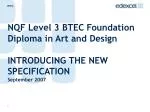 Major Changes to Level 3 BTEC Foundation Diploma in Art and Design Specification - slide 1