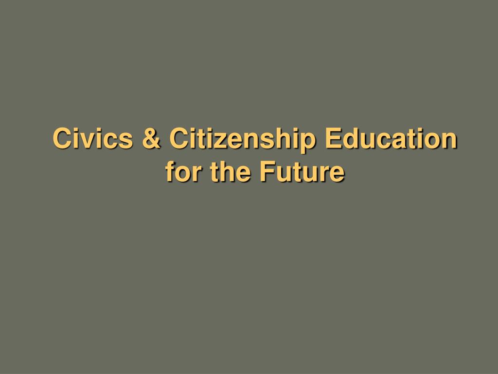 PPT - Civics & Citizenship Education for the Future PowerPoint ...