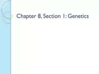 Chapter 8, Section 1: Genetics