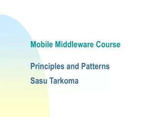 Mobile Middleware Course Principles and Patterns Sasu Tarkoma