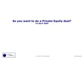 So you want to do a Private Equity deal? 14 April 2005